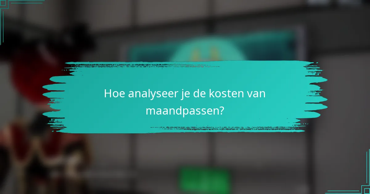 Hoe analyseer je de kosten van maandpassen?