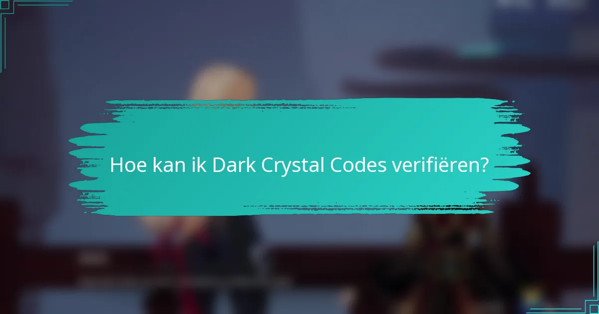 Hoe kan ik Dark Crystal Codes verifiëren?