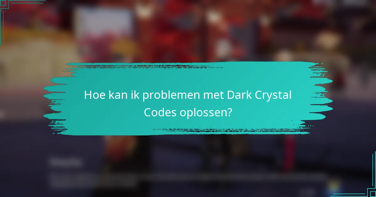 Hoe kan ik problemen met Dark Crystal Codes oplossen?