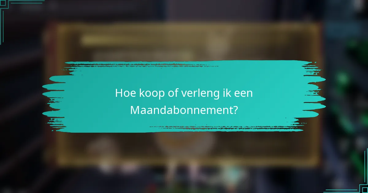 Hoe koop of verleng ik een Maandabonnement?