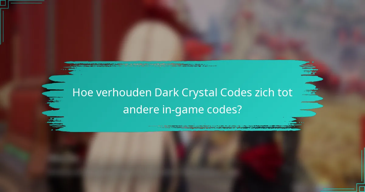 Hoe verhouden Dark Crystal Codes zich tot andere in-game codes?