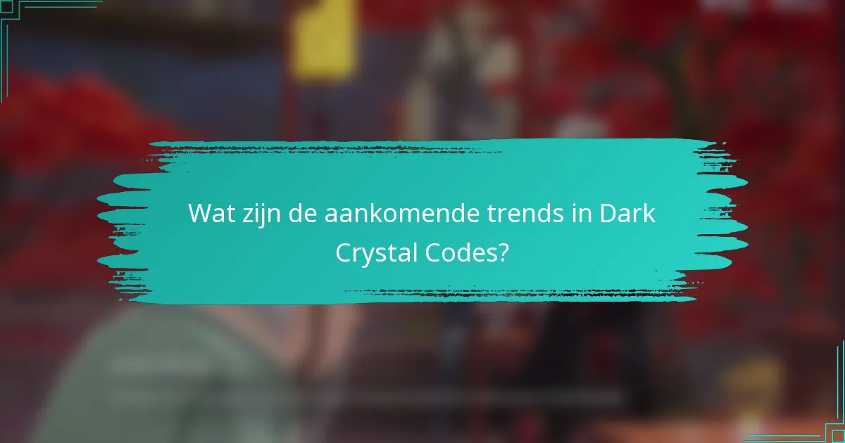 Wat zijn de aankomende trends in Dark Crystal Codes?