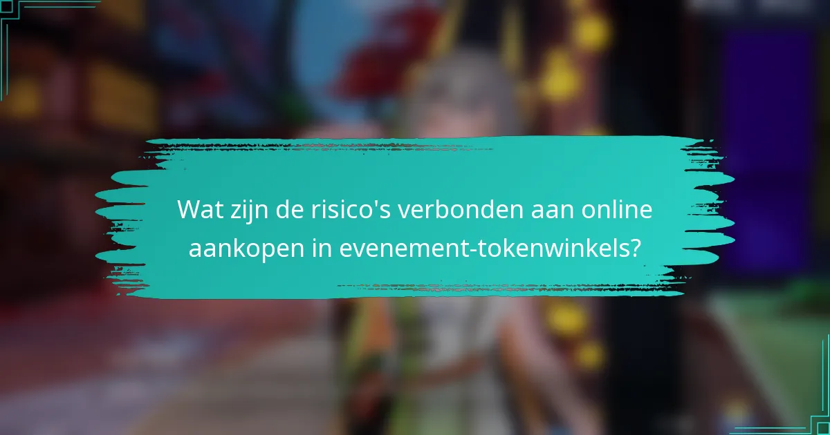 Wat zijn de risico's verbonden aan online aankopen in evenement-tokenwinkels?