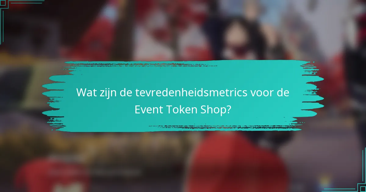 Wat zijn de tevredenheidsmetrics voor de Event Token Shop?