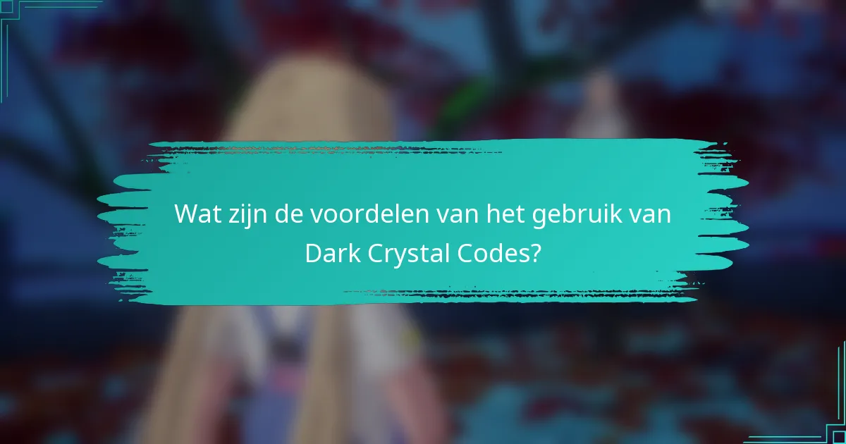 Wat zijn de voordelen van het gebruik van Dark Crystal Codes?