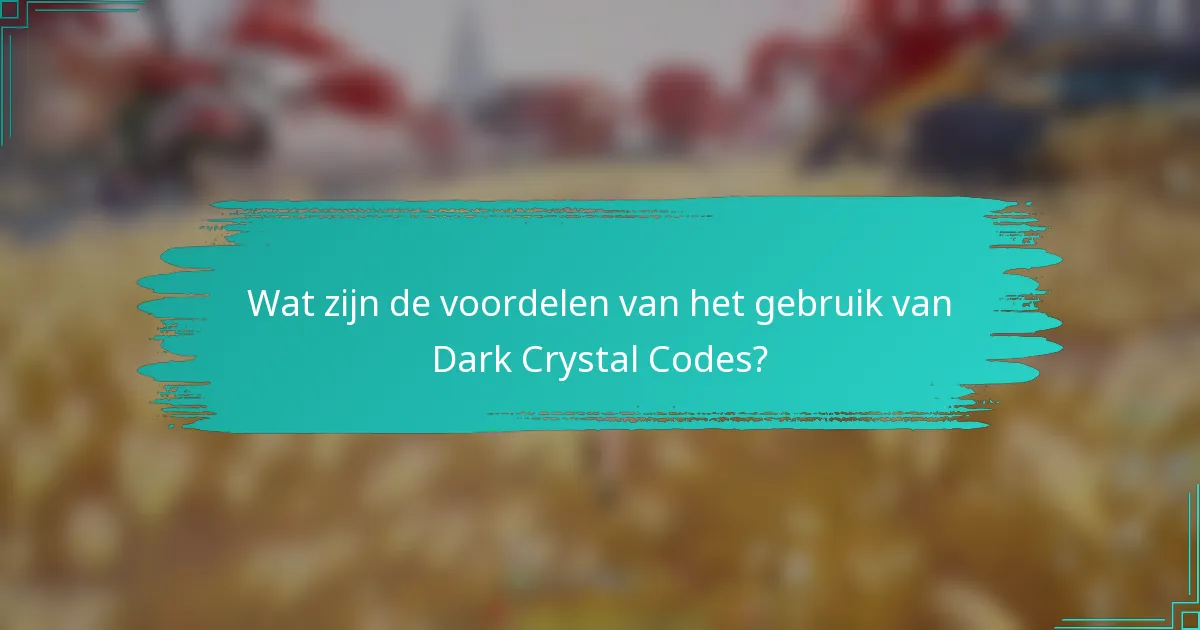 Wat zijn de voordelen van het gebruik van Dark Crystal Codes?