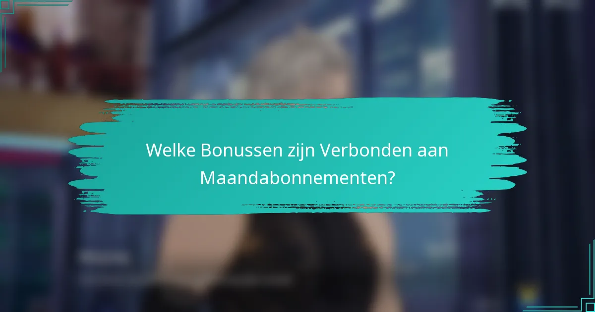 Welke Bonussen zijn Verbonden aan Maandabonnementen?