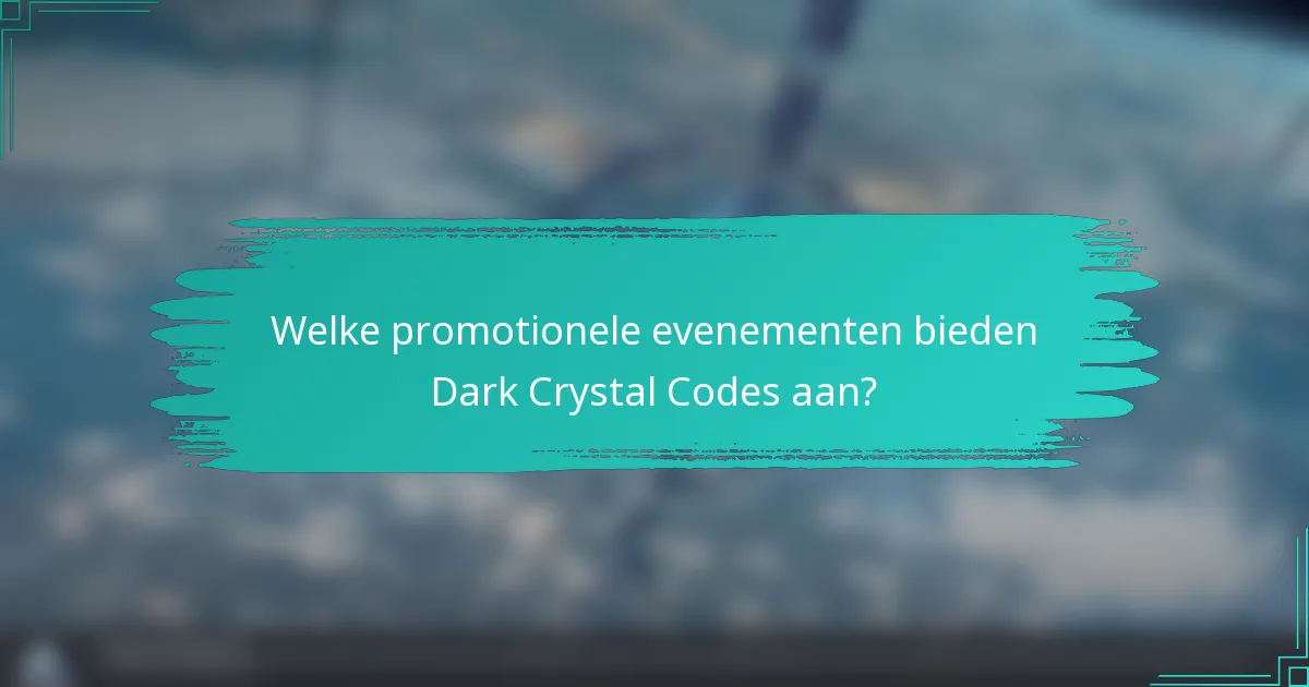 Welke promotionele evenementen bieden Dark Crystal Codes aan?