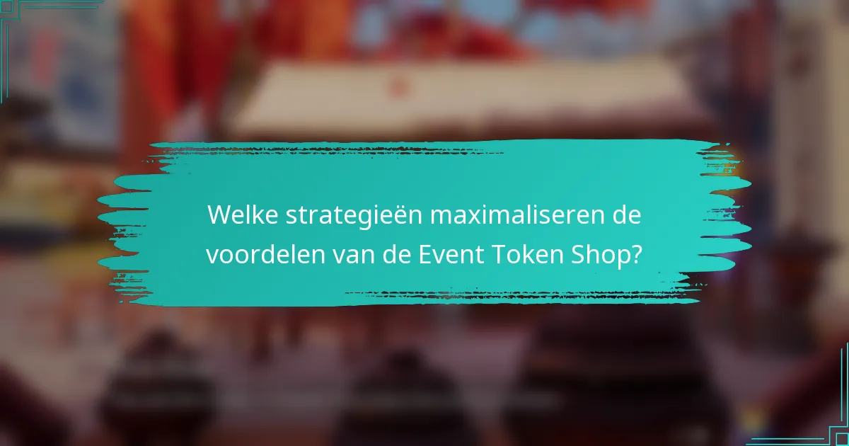 Welke strategieën maximaliseren de voordelen van de Event Token Shop?
