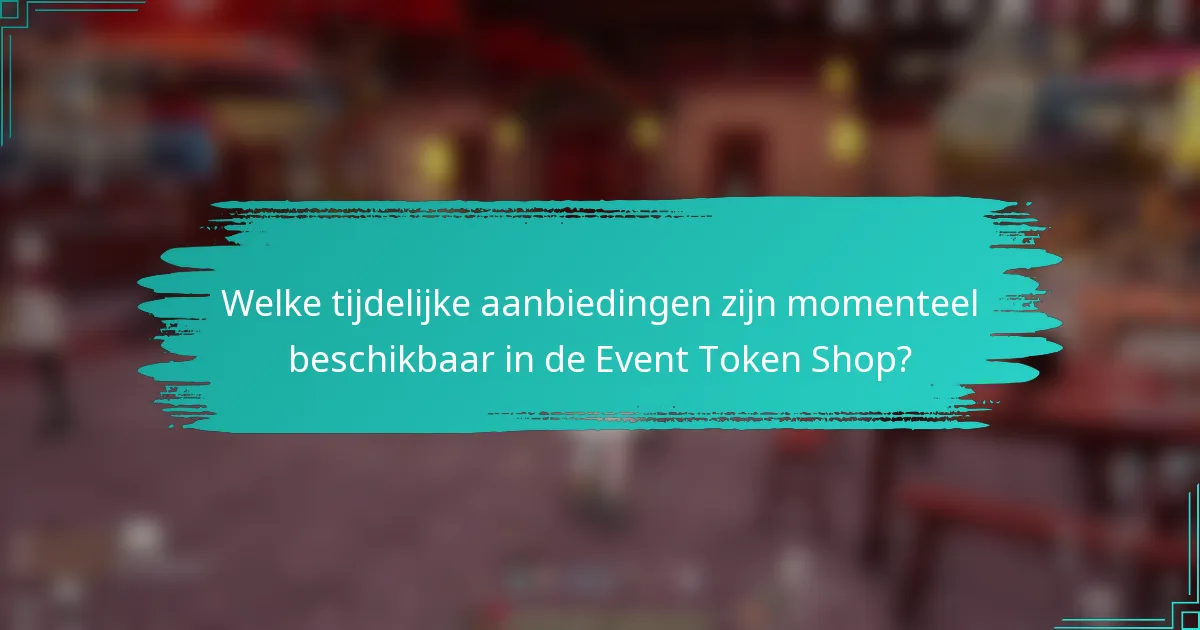 Welke tijdelijke aanbiedingen zijn momenteel beschikbaar in de Event Token Shop?