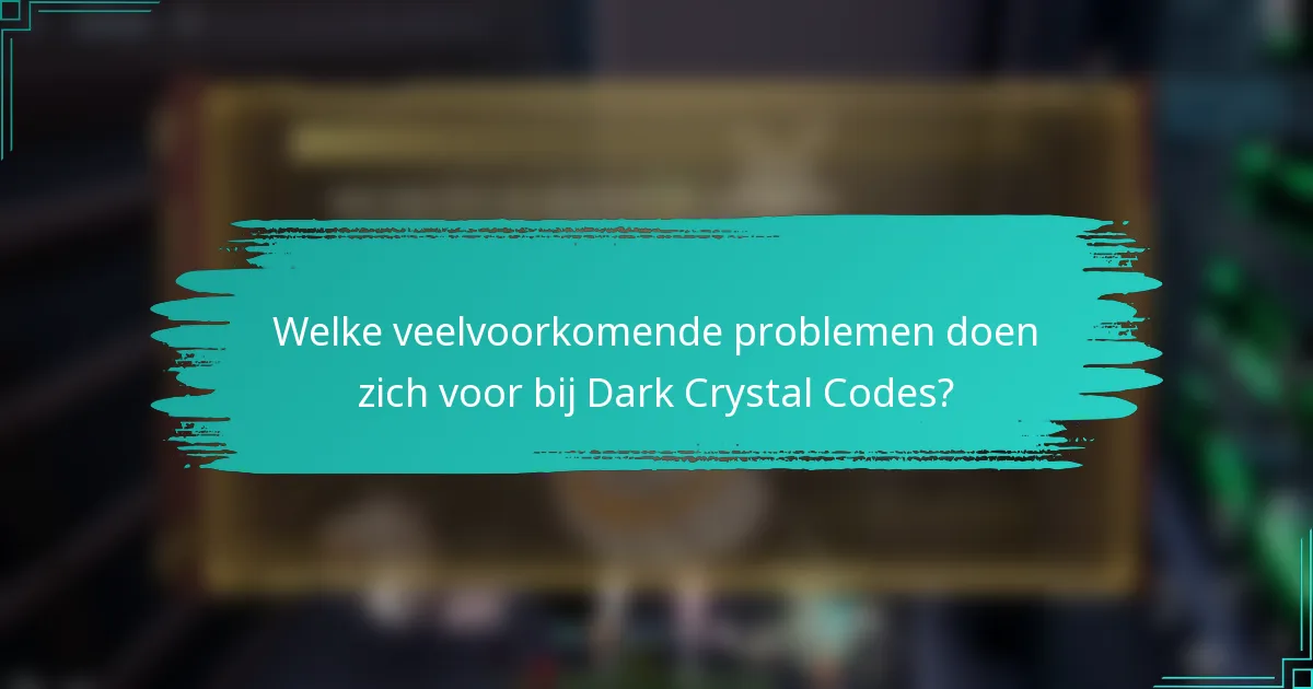 Welke veelvoorkomende problemen doen zich voor bij Dark Crystal Codes?